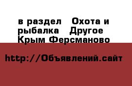  в раздел : Охота и рыбалка » Другое . Крым,Ферсманово